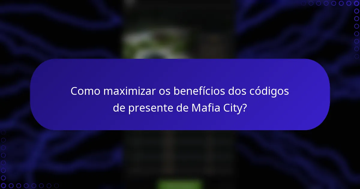 Como maximizar os benefícios dos códigos de presente de Mafia City?