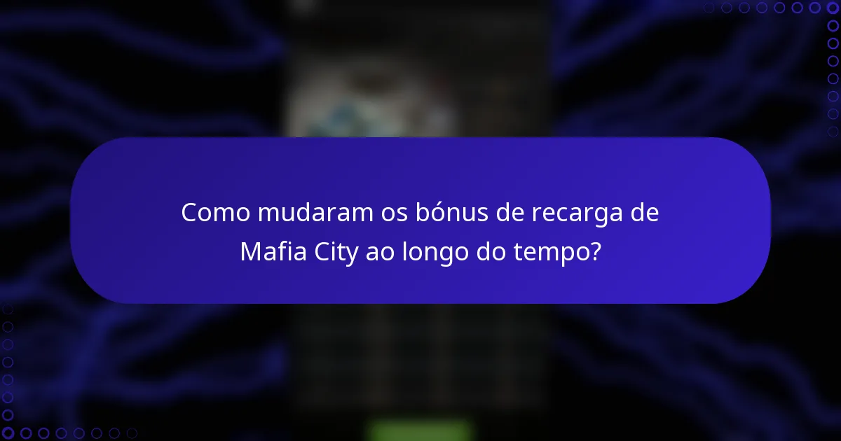 Como mudaram os bónus de recarga de Mafia City ao longo do tempo?