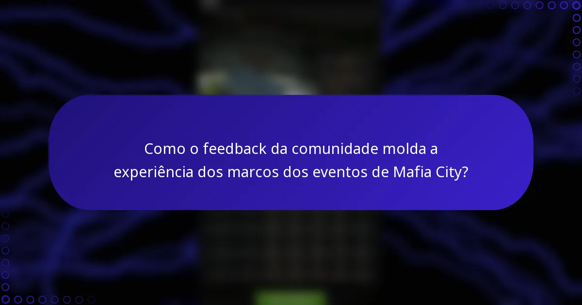 Como o feedback da comunidade molda a experiência dos marcos dos eventos de Mafia City?