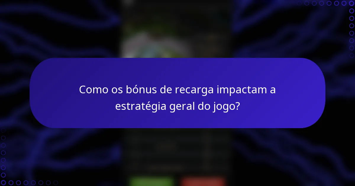 Como os bónus de recarga impactam a estratégia geral do jogo?