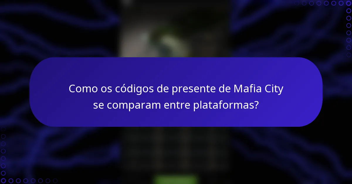 Como os códigos de presente de Mafia City se comparam entre plataformas?