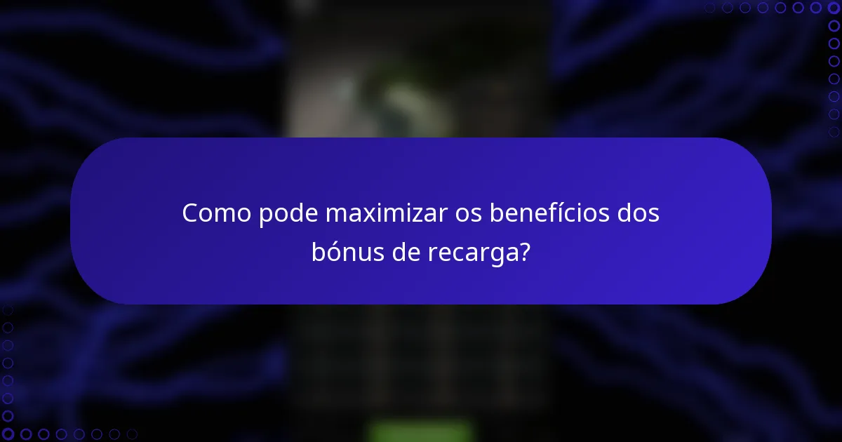 Como pode maximizar os benefícios dos bónus de recarga?