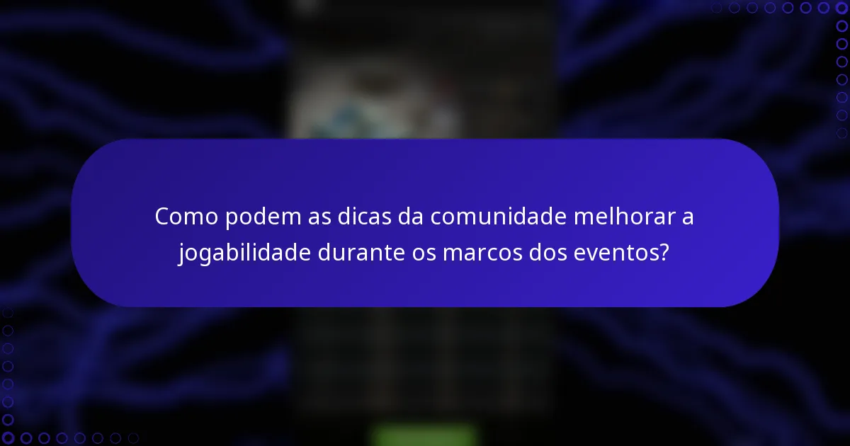 Como podem as dicas da comunidade melhorar a jogabilidade durante os marcos dos eventos?