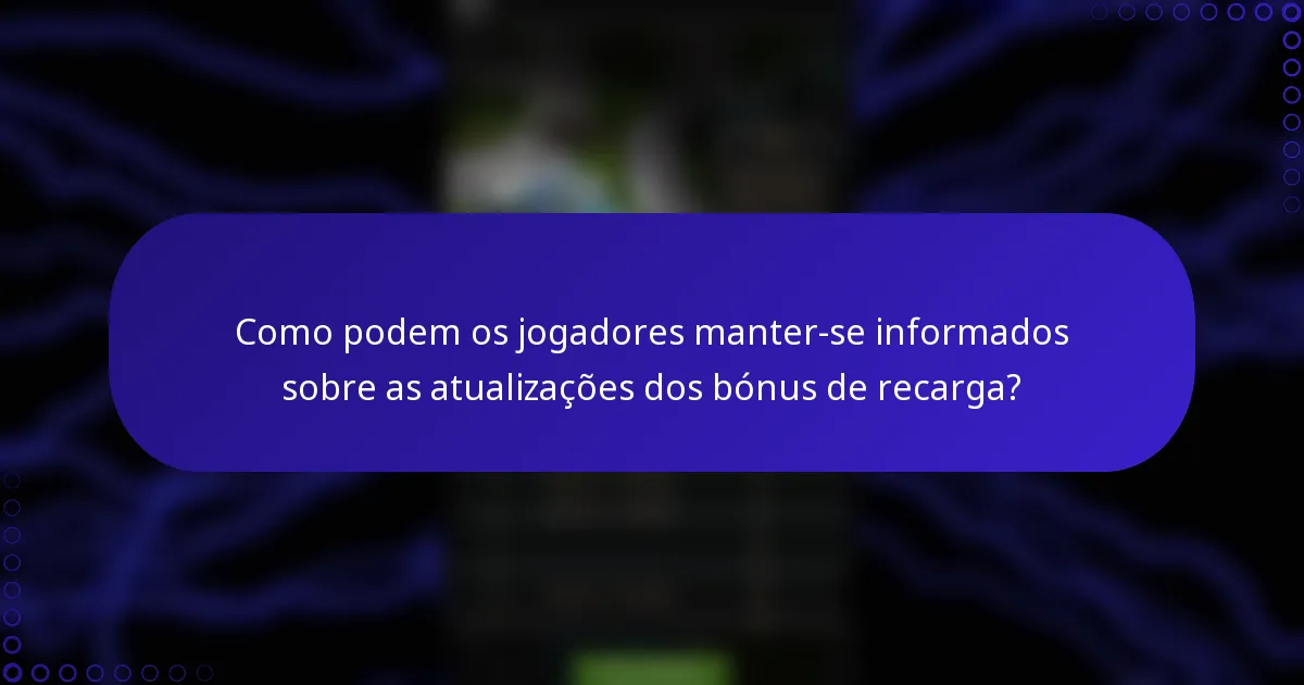 Como podem os jogadores manter-se informados sobre as atualizações dos bónus de recarga?