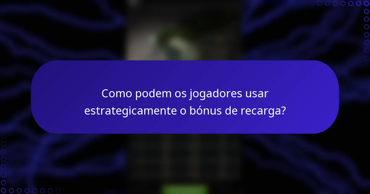 Como podem os jogadores usar estrategicamente o bónus de recarga?