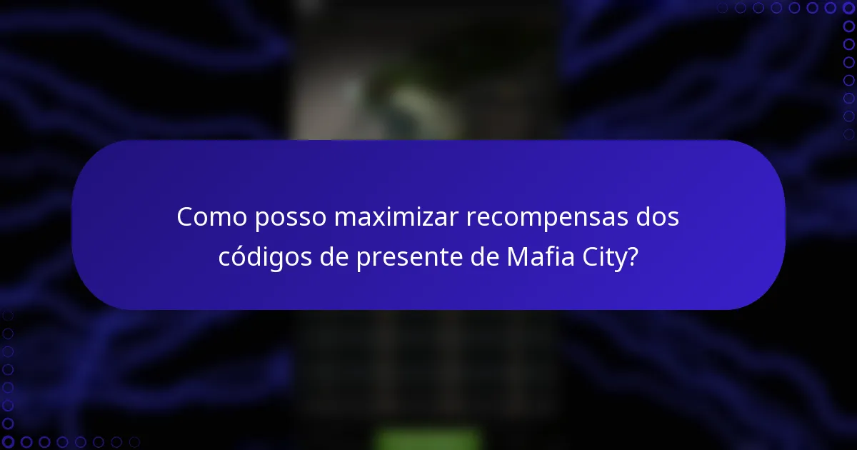 Como posso maximizar recompensas dos códigos de presente de Mafia City?