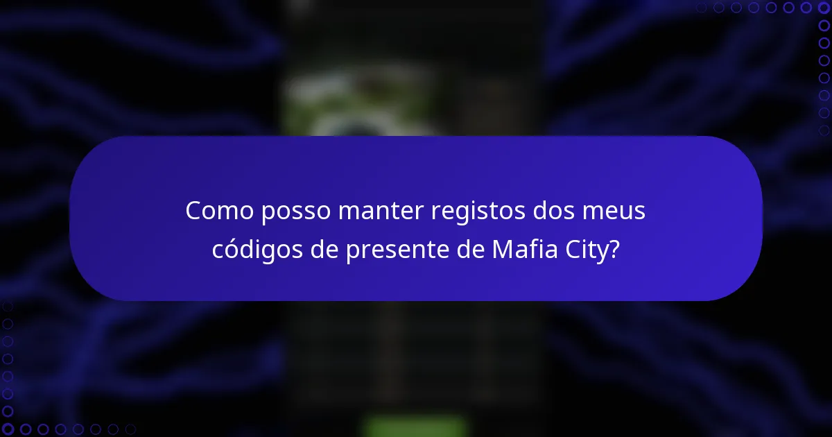 Como posso manter registos dos meus códigos de presente de Mafia City?