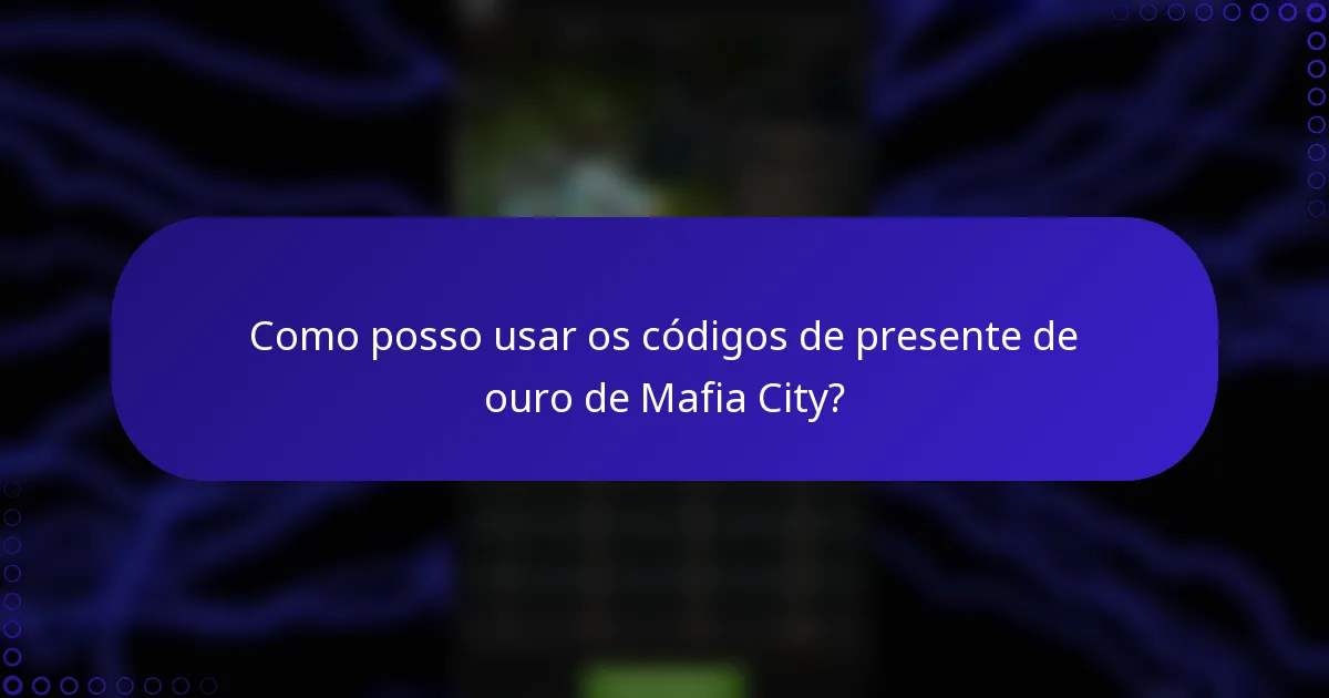 Como posso usar os códigos de presente de ouro de Mafia City?