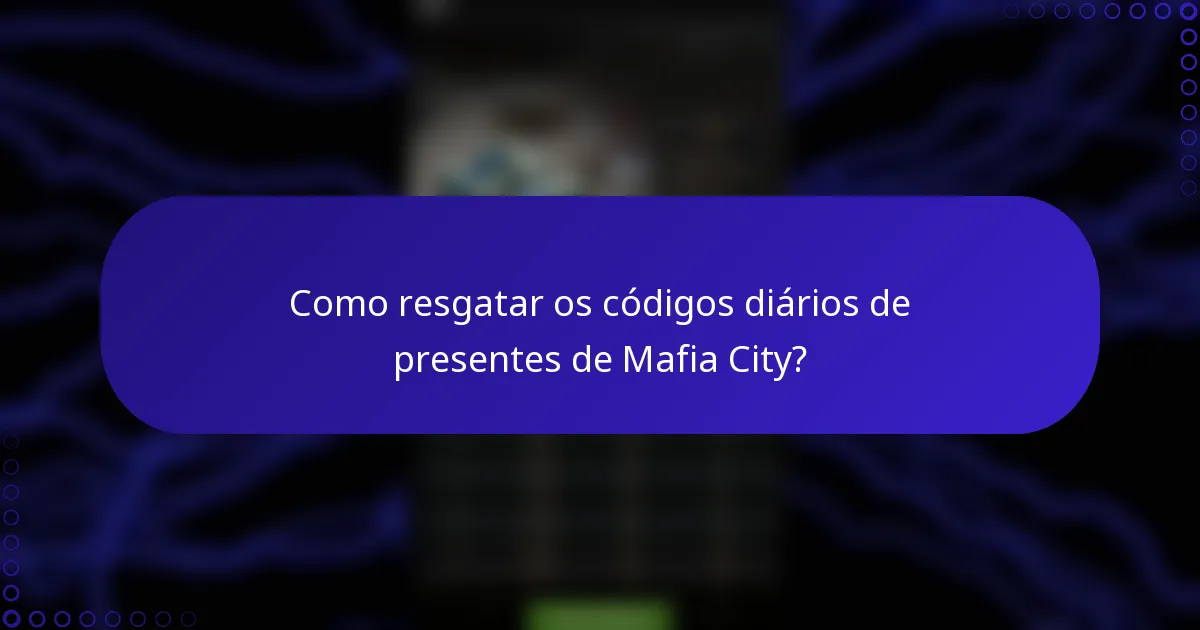Como resgatar os códigos diários de presentes de Mafia City?
