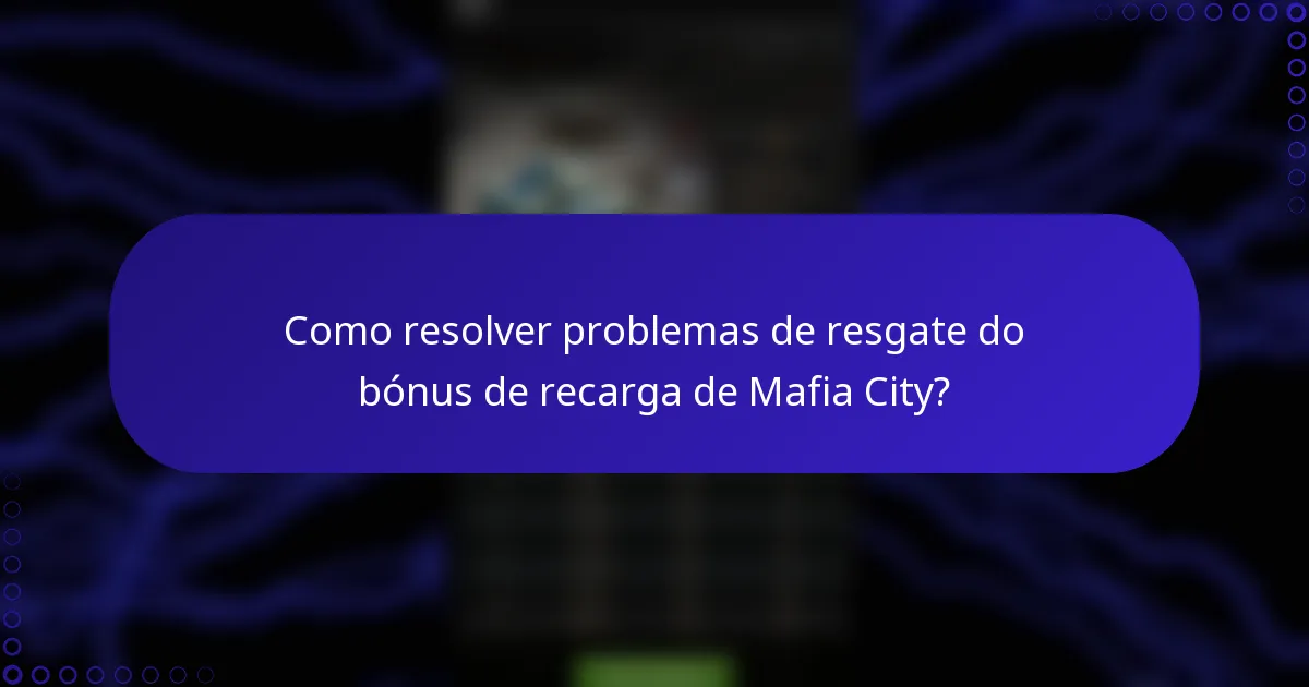 Como resolver problemas de resgate do bónus de recarga de Mafia City?