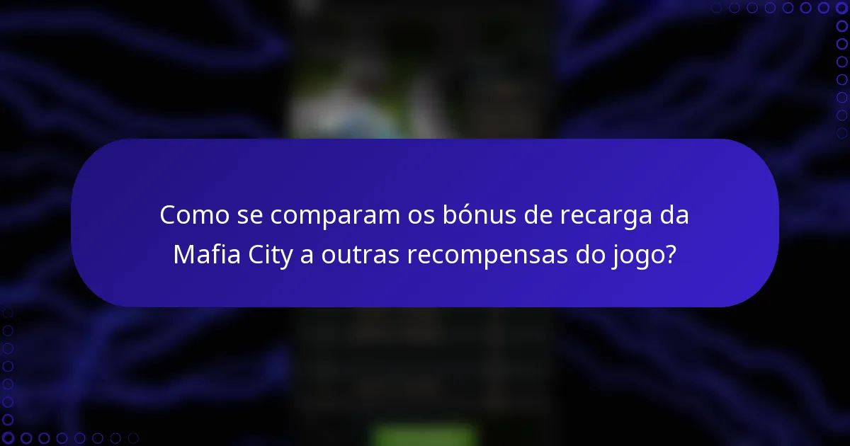 Como se comparam os bónus de recarga da Mafia City a outras recompensas do jogo?