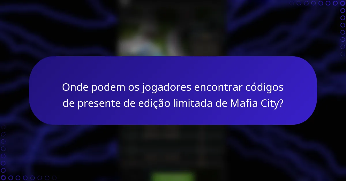 Onde podem os jogadores encontrar códigos de presente de edição limitada de Mafia City?
