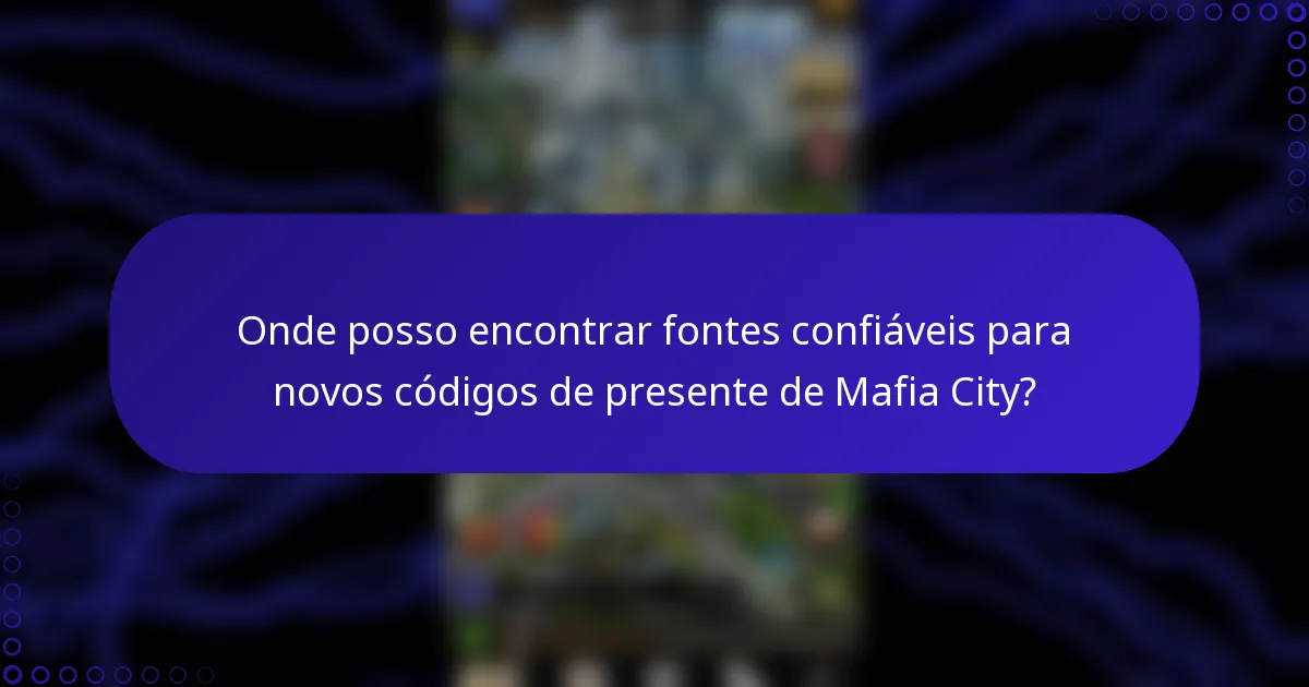 Onde posso encontrar fontes confiáveis para novos códigos de presente de Mafia City?