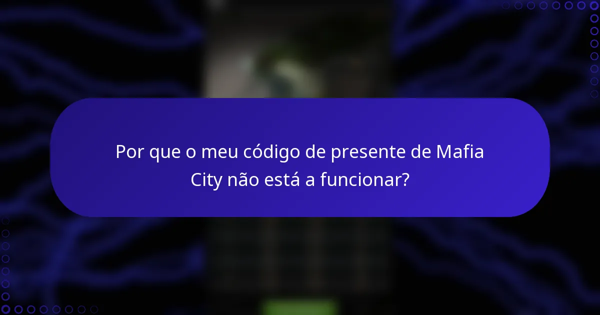 Por que o meu código de presente de Mafia City não está a funcionar?
