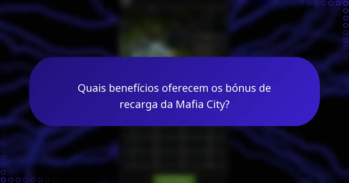 Quais benefícios oferecem os bónus de recarga da Mafia City?