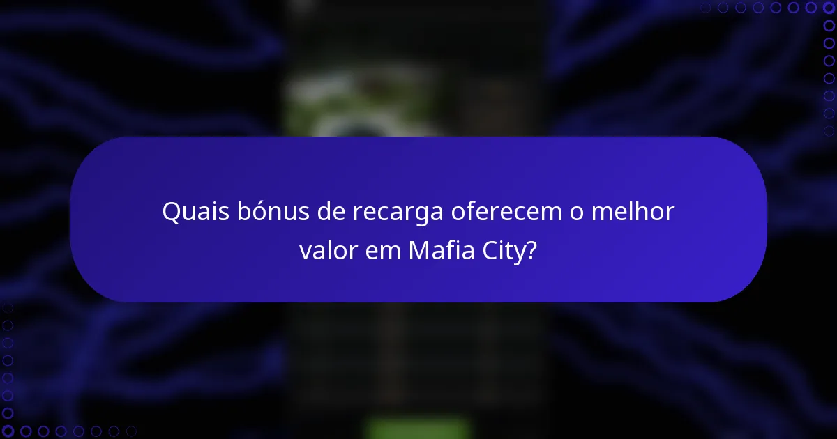 Quais bónus de recarga oferecem o melhor valor em Mafia City?