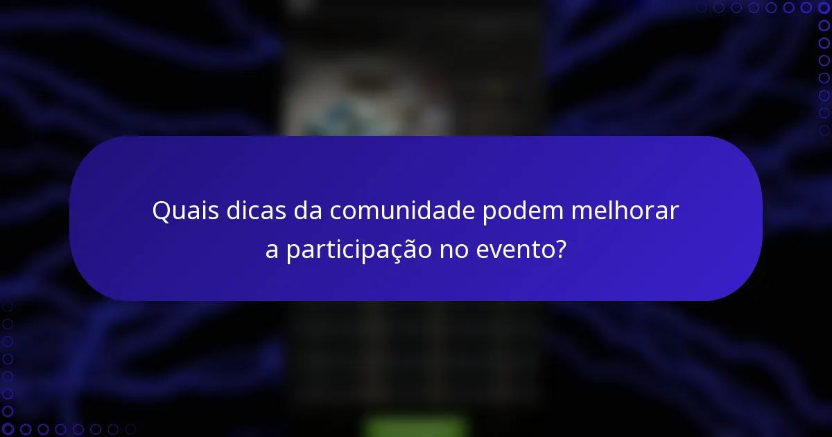 Quais dicas da comunidade podem melhorar a participação no evento?
