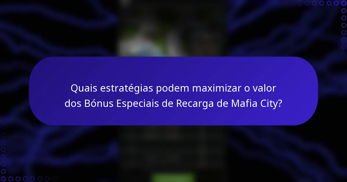 Quais estratégias podem maximizar o valor dos Bónus Especiais de Recarga de Mafia City?