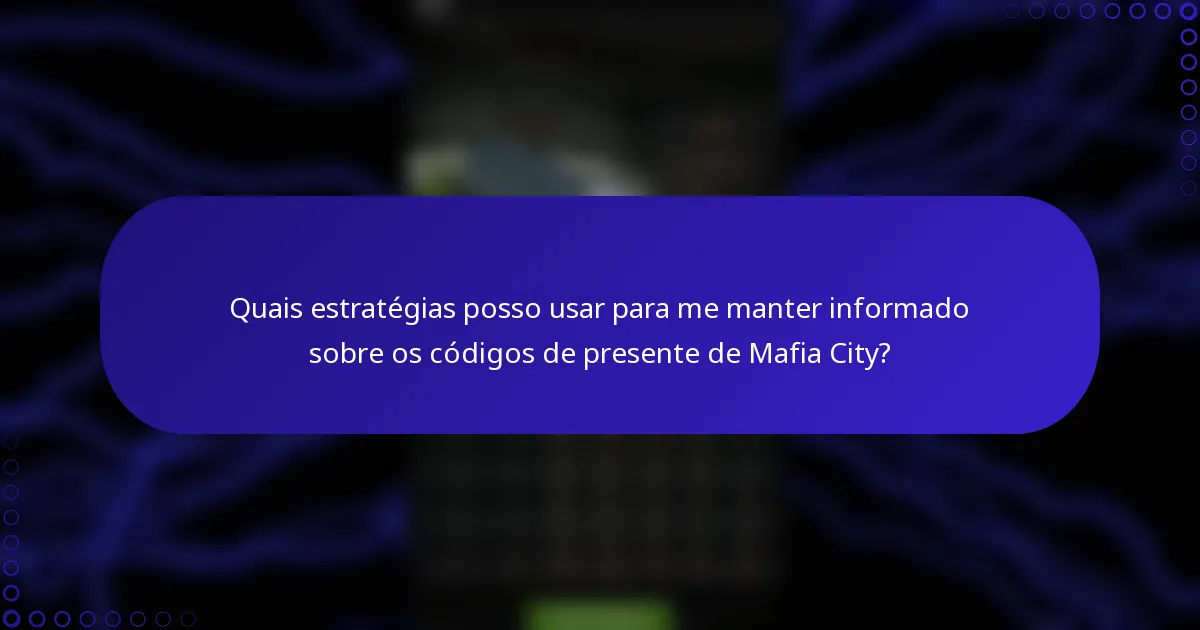 Quais estratégias posso usar para me manter informado sobre os códigos de presente de Mafia City?