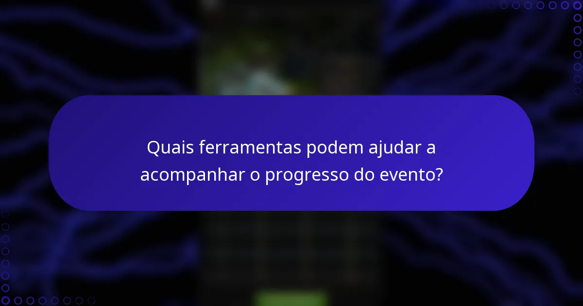 Quais ferramentas podem ajudar a acompanhar o progresso do evento?