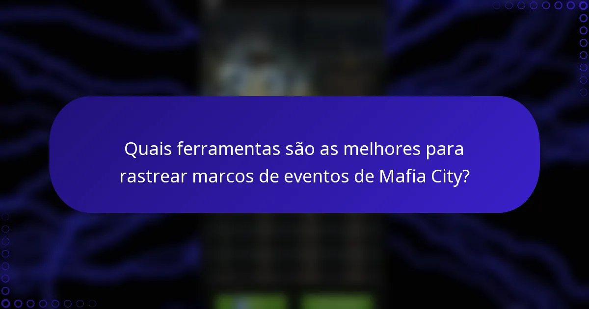 Quais ferramentas são as melhores para rastrear marcos de eventos de Mafia City?