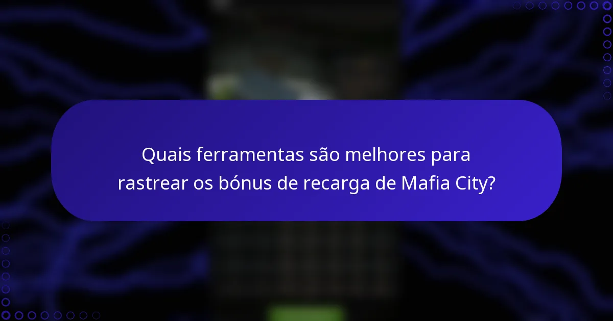Quais ferramentas são melhores para rastrear os bónus de recarga de Mafia City?