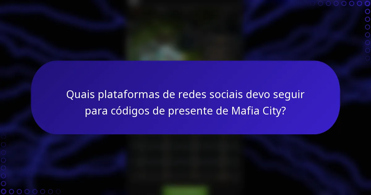 Quais plataformas de redes sociais devo seguir para códigos de presente de Mafia City?