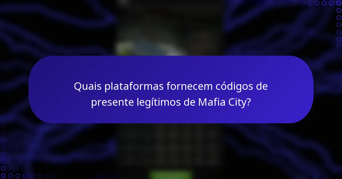 Quais plataformas fornecem códigos de presente legítimos de Mafia City?
