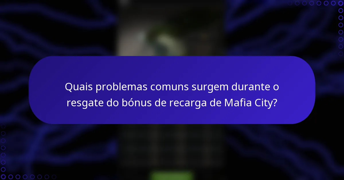 Quais problemas comuns surgem durante o resgate do bónus de recarga de Mafia City?