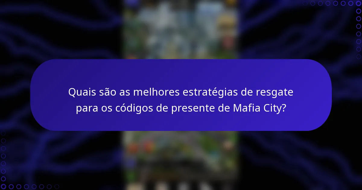 Quais são as melhores estratégias de resgate para os códigos de presente de Mafia City?