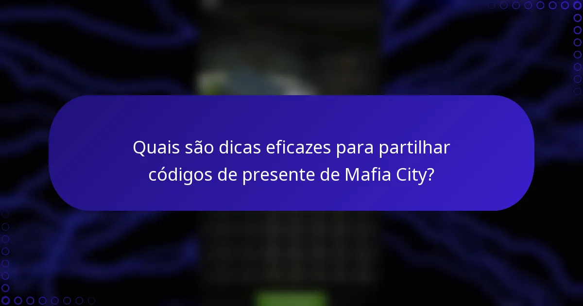 Quais são dicas eficazes para partilhar códigos de presente de Mafia City?