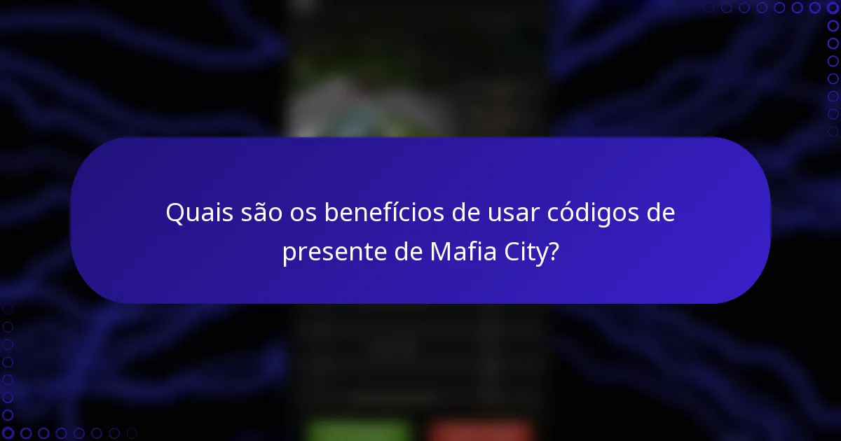 Quais são os benefícios de usar códigos de presente de Mafia City?