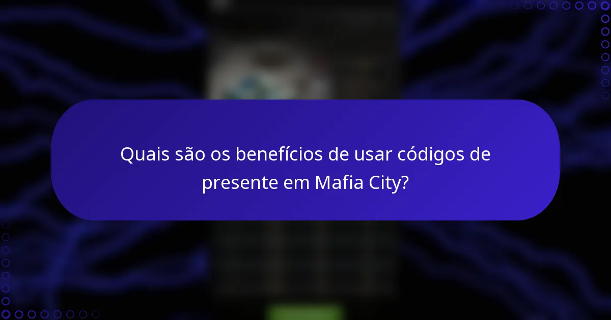 Quais são os benefícios de usar códigos de presente em Mafia City?