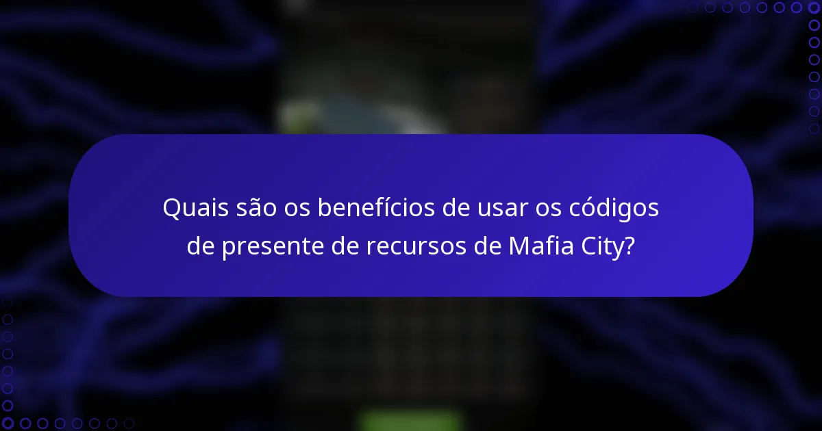 Quais são os benefícios de usar os códigos de presente de recursos de Mafia City?