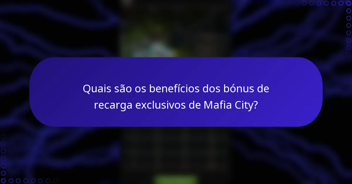 Quais são os benefícios dos bónus de recarga exclusivos de Mafia City?
