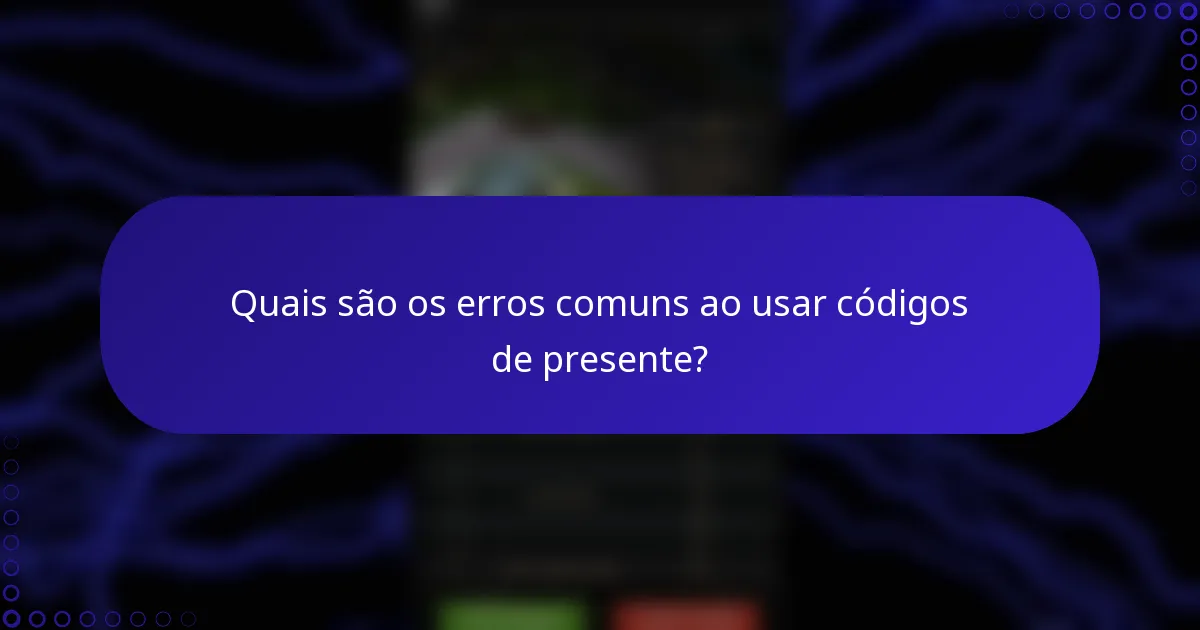 Quais são os erros comuns ao usar códigos de presente?