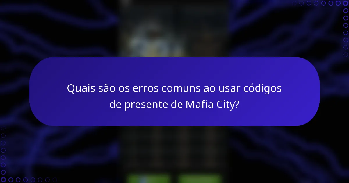 Quais são os erros comuns ao usar códigos de presente de Mafia City?