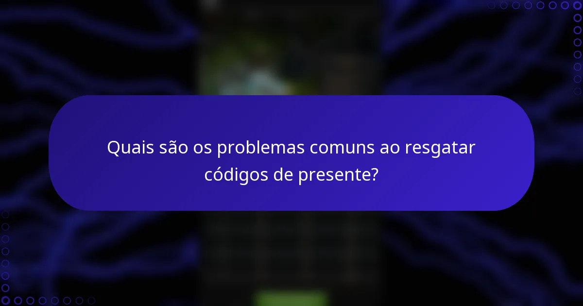 Quais são os problemas comuns ao resgatar códigos de presente?