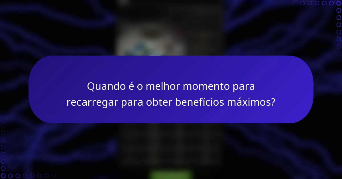 Quando é o melhor momento para recarregar para obter benefícios máximos?