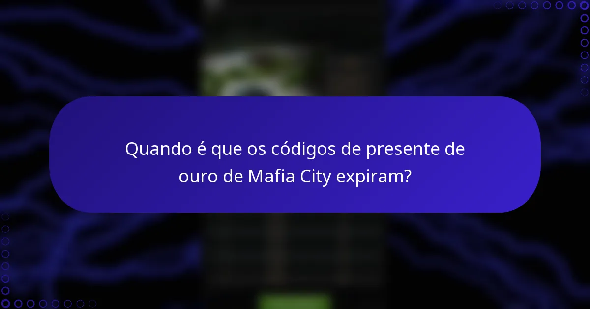Quando é que os códigos de presente de ouro de Mafia City expiram?