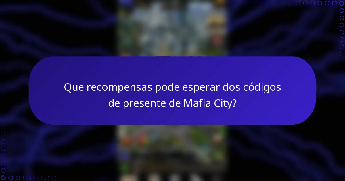 Que recompensas pode esperar dos códigos de presente de Mafia City?