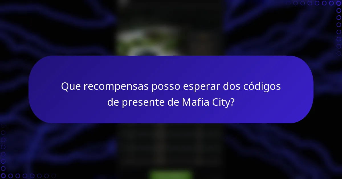 Que recompensas posso esperar dos códigos de presente de Mafia City?