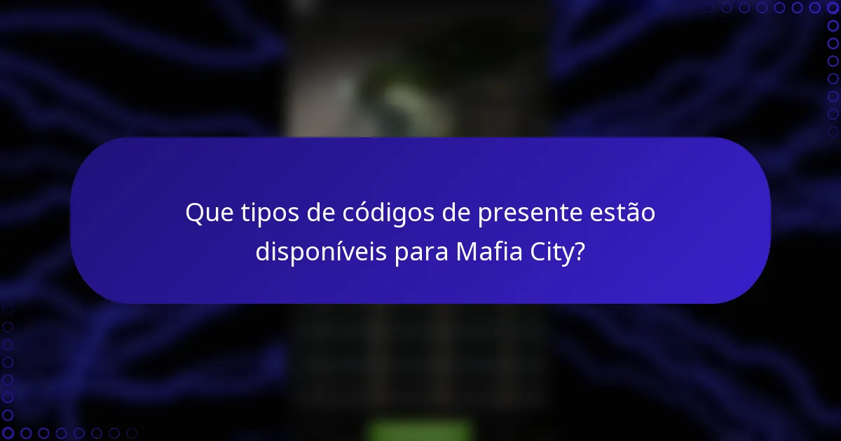 Que tipos de códigos de presente estão disponíveis para Mafia City?