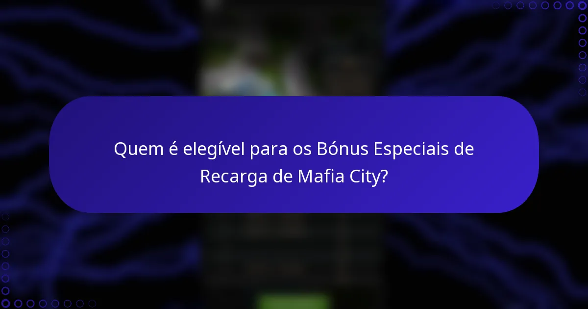 Quem é elegível para os Bónus Especiais de Recarga de Mafia City?